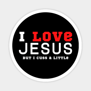 I Love Jesus But I Cuss A Little Magnet